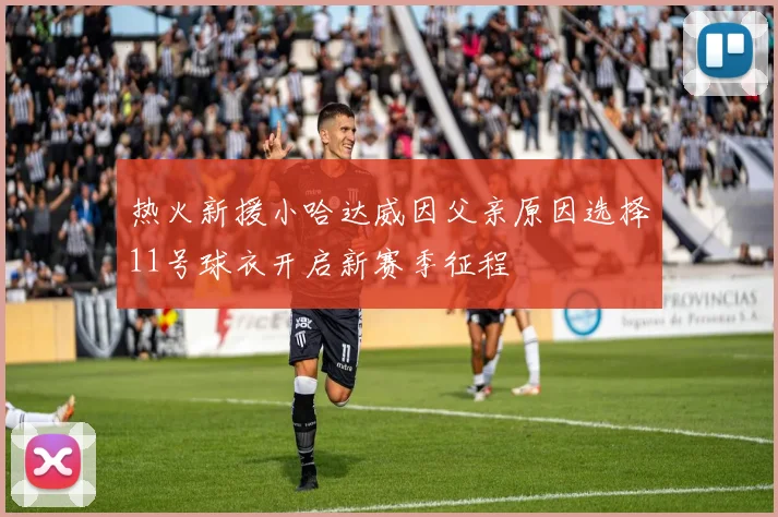 热火新援小哈达威因父亲原因选择11号球衣开启新赛季征程